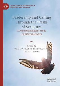 Leadership and Calling Through the Prism of Scripture A Phenomenological Study of Biblical Leaders