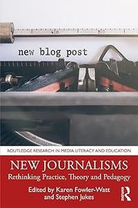 New Journalisms Rethinking Practice, Theory and Pedagogy