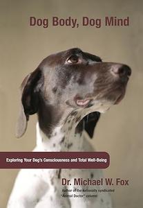 Dog Body, Dog Mind Exploring Canine Consciousness And Total Well–Being