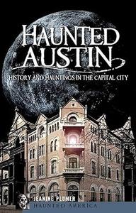 Haunted Austin History and Hauntings in the Capital City