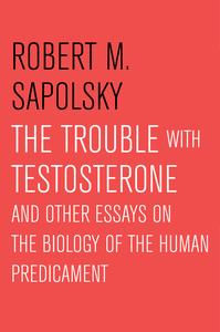 The Trouble with Testosterone And Other Essays On the Biology of the Human Predicament