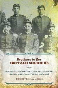 Brothers to the Buffalo Soldiers Perspectives on the African American Militia and Volunteers, 1865-1917