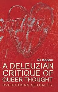 A Deleuzian Critique of Queer Thought Overcoming Sexuality