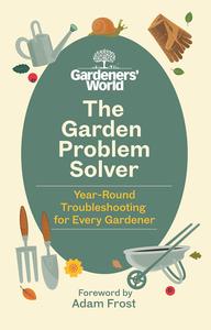 The Gardeners’ World Problem Solver Year-Round Troubleshooting for Every Gardener