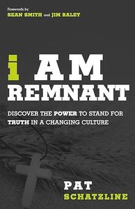 I Am Remnant Discover the POWER to Stand for TRUTH in a Changing Culture