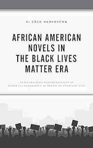 African American Novels in the Black Lives Matter Era Transgressive Performativity of Black Vulnerability as Praxis in