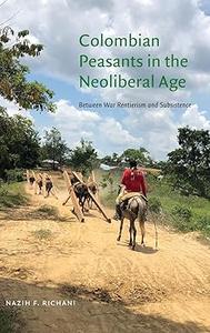 Colombian Peasants in the Neoliberal Age Between War Rentierism and Subsistence (PDF)
