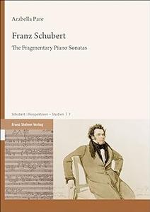 Franz Schubert The Fragmentary Piano Sonatas