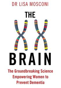 The XX Brain The Groundbreaking Science Empowering Women to Prevent Dementia