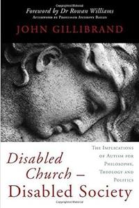 Disabled Church–Disabled Society The Implications of Autism for Philosophy, Theology and Politics