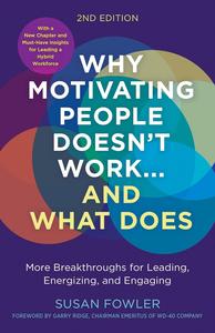 Why Motivating People Doesn’t Work…and What Does, Second Edition More Breakthroughs for Leading, Energizing
