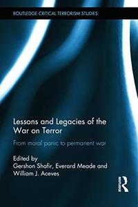 Lessons and Legacies of the War On Terror From moral panic to permanent war