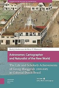 Astronomer, Cartographer and Naturalist of the New World The Life and Scholarly Achievements of Georg Marggrafe