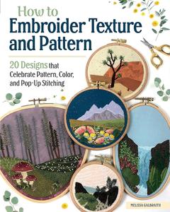 How to Embroider Texture and Pattern 20 Designs that Celebrate Pattern