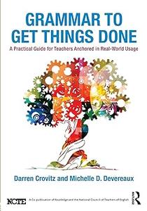 Grammar to Get Things Done A Practical Guide for Teachers Anchored in Real-World Usage