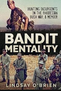 Bandit Mentality Hunting Insurgents in the Rhodesian Bush War. A Memoir