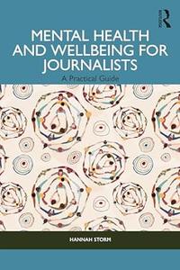 Mental Health and Wellbeing for Journalists A Practical Guide