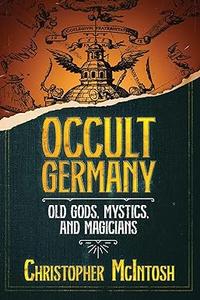Occult Germany Old Gods, Mystics, and Magicians