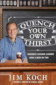 Quench Your Own Thirst Business Lessons Learned Over a Beer or Two (2024)