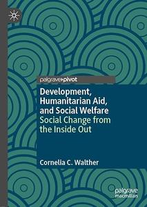 Development, Humanitarian Aid, and Social Welfare Social Change from the Inside Out