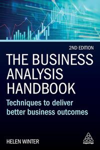The Business Analysis Handbook Techniques to Deliver Better Business Outcomes