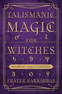 Talismanic Magic for Witches Planetary Magic Simplified