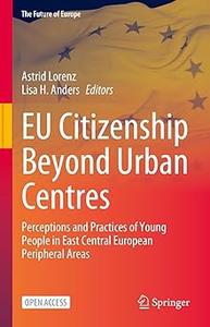 EU Citizenship Beyond Urban Centres Perceptions and Practices of Young People in East Central European Peripheral Areas