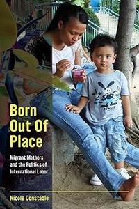 Born Out of Place Migrant Mothers and the Politics of International Labor