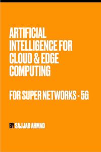 Artifical Intelligence for Cloud and Edge Computing for Super Networks -5G