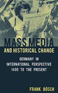 Mass Media and Historical Change Germany in International Perspective, 1400 to the Present
