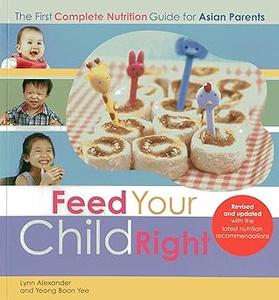 Feed Your Child Right The First Complete Nutrition Guide for Asian Parents Ed 2
