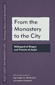 From the Monastery to the City Hildegard of Bingen and Francis of Assisi
