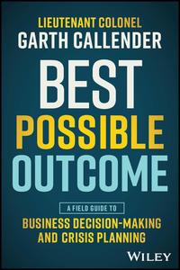Best Possible Outcome A Field Guide to Business Decision-Making and Crisis Planning
