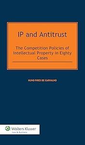 IP and Antitrust Competition Policies of Intellectual Property in Eighty Cases