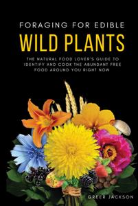 Foraging For Edible Wild Plants The Natural Food Lover’s Guide to Identify and Cook