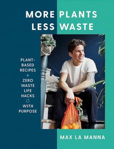 More Plants Less Waste Plant–Based Recipes + Zero Waste Life Hacks with Purpose