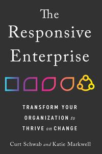 The Responsive Enterprise Transform Your Organization to Thrive on Change