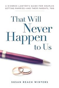 That Will Never Happen To Us A Divorce Lawyer’s Guide For Couples Getting Married – And Their Parents, Too