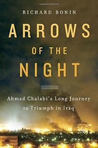 Arrows of the Night Ahmad Chalabi’s Long Journey to Triumph in Iraq