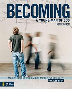 Becoming a Young Man of God An 8-Week Curriculum for Middle School Guys