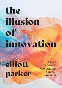 The Illusion of Innovation Escape Efficiency and Unleash Radical Progress