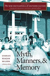 The New Encyclopedia of Southern Culture Volume 4 Myth, Manners, and Memory