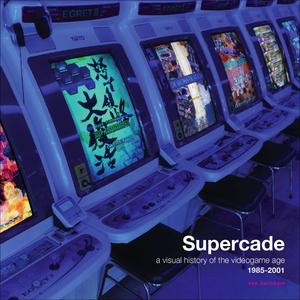 Supercade A Visual History of the Videogame Age 1985-2001