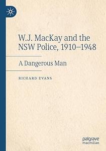 W.J. MacKay and the NSW Police, 1910-1948 A Dangerous Man