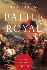 Battle Royal The Wars of the Roses 1440-1462