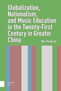 Globalization, Nationalism, and Music Education in the Twenty-First Century in Greater China