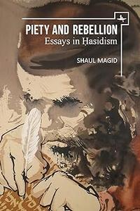 Piety and Rebellion Essays in Hasidism