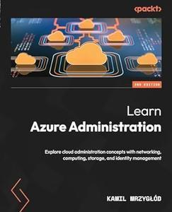 Learn Azure Administration – Second Edition Explore cloud administration concepts with networking