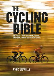 The Cycling Bible The cyclist’s guide to technical, physical and mental training and bike maintenance