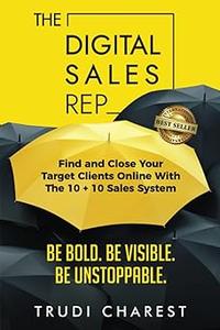 The Digital Sales Rep Find and Close Your Target Clients Online With The 10 + 10 System